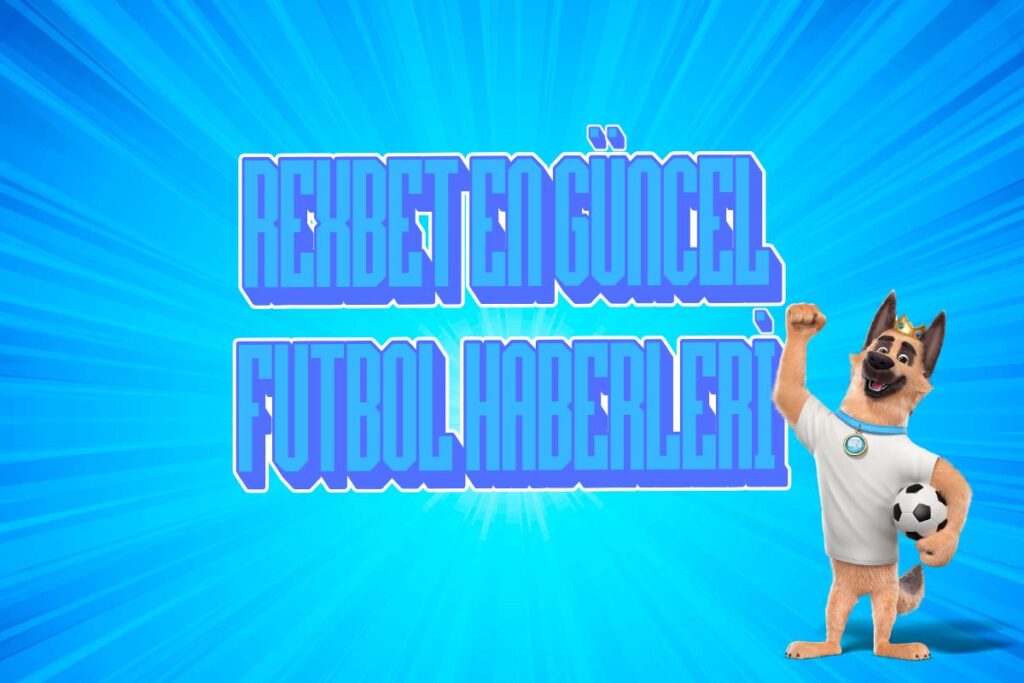 Rexbet En Güncel Futbol Haberleri
